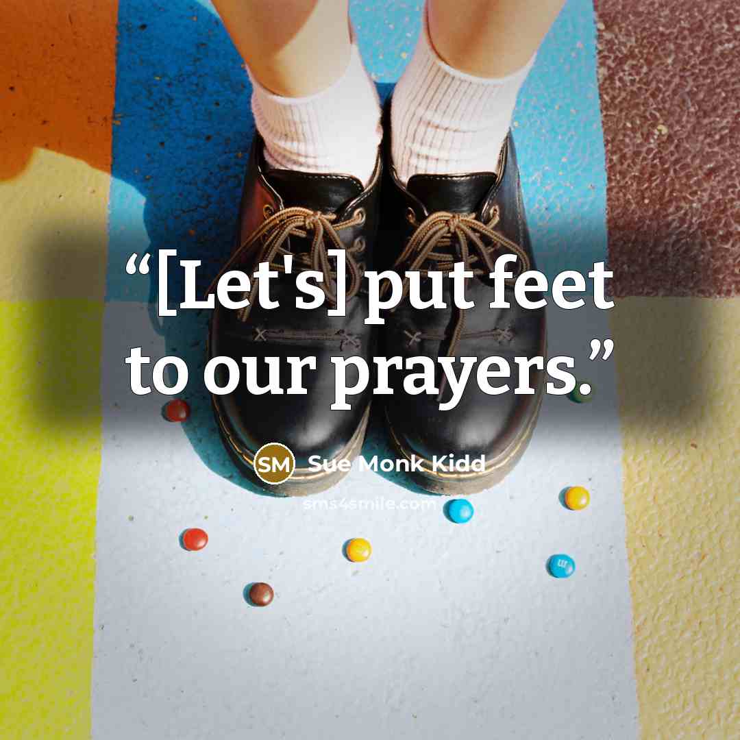 “[Let's] put feet to our prayers.” quote by Sue Monk Kidd