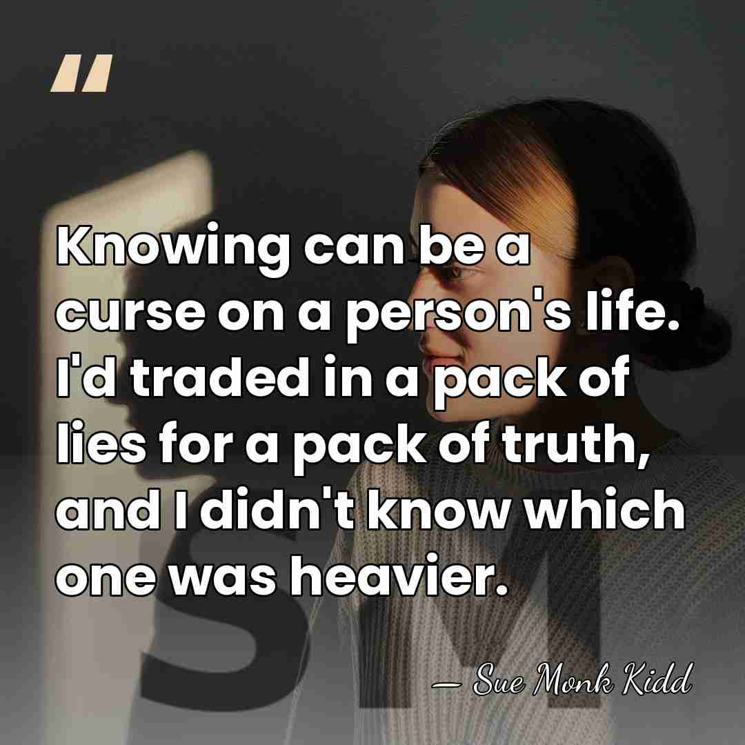 Knowing can be a curse on a person's life. I'd traded in&hellip; - Sue Monk Kidd
