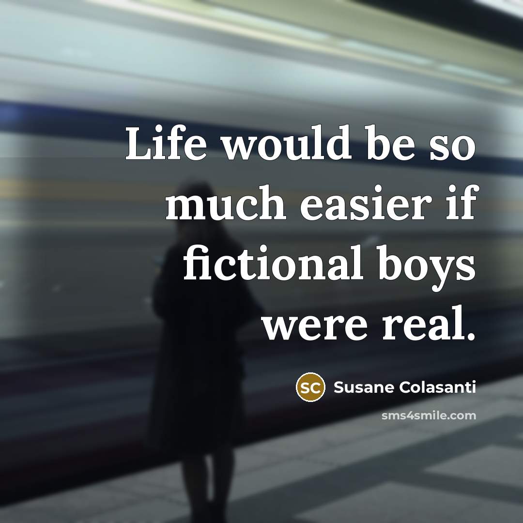 “Life would be so much easier if fictional boys were…” quote by Susane Colasanti