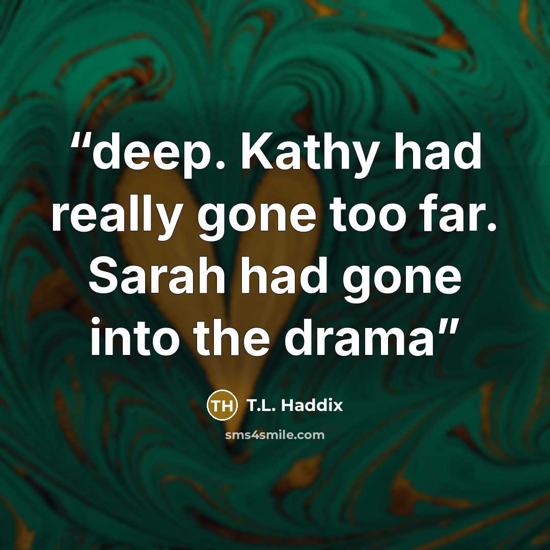 “deep. Kathy had really gone too far. Sarah had gone into the drama” quote by T.L. Haddix