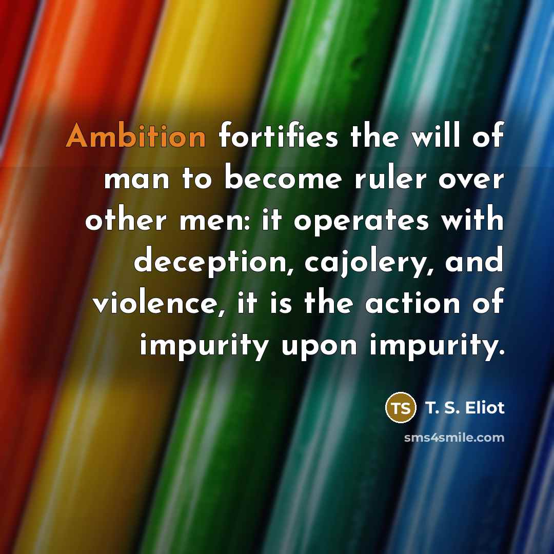 “Ambition fortifies the will of man to become ruler over…” quote by T. S. Eliot