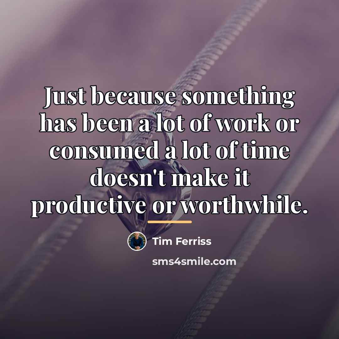 “Just because something has been a lot of work or…” quote by Tim Ferriss