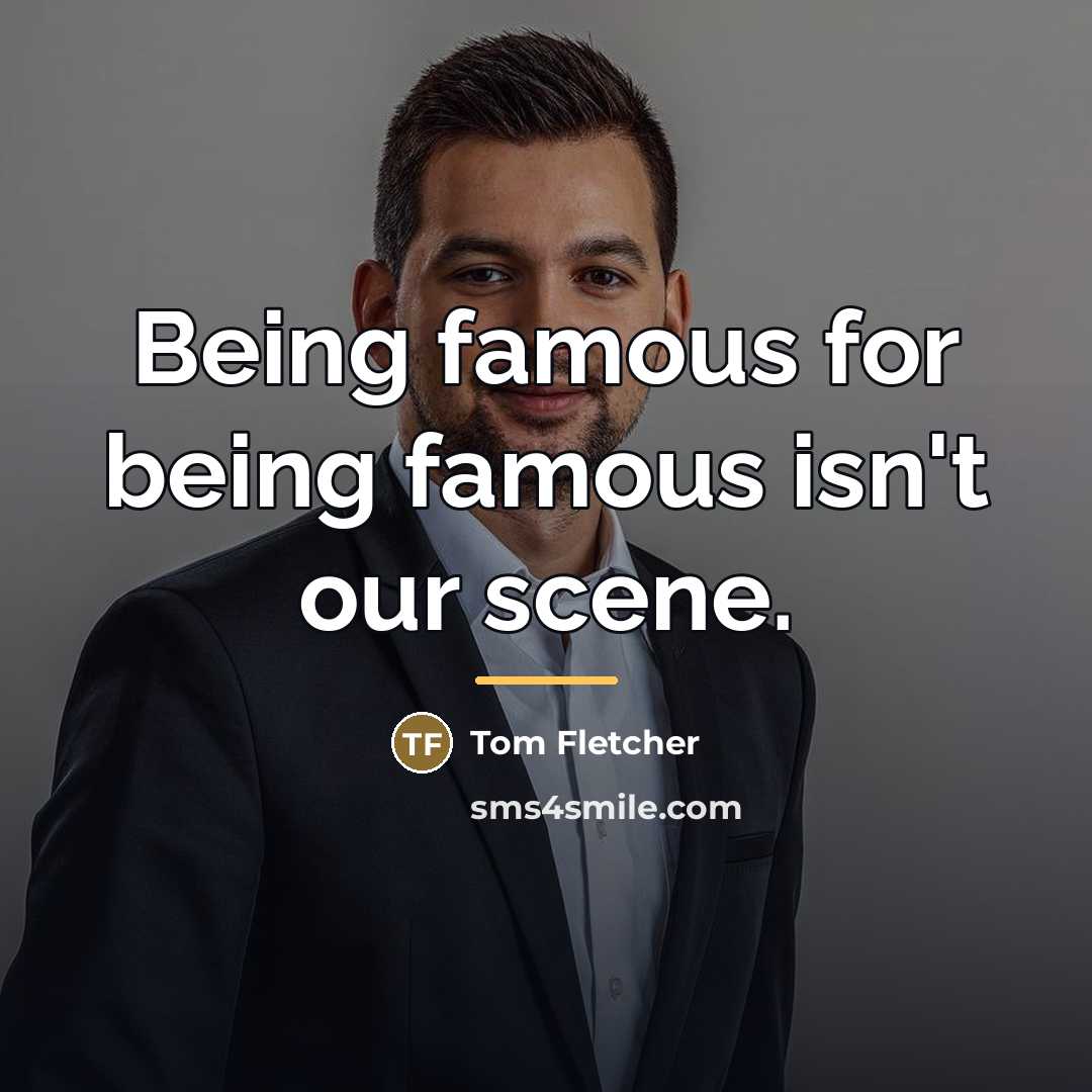 “Being famous for being famous isn't our scene.…” quote by Tom Fletcher