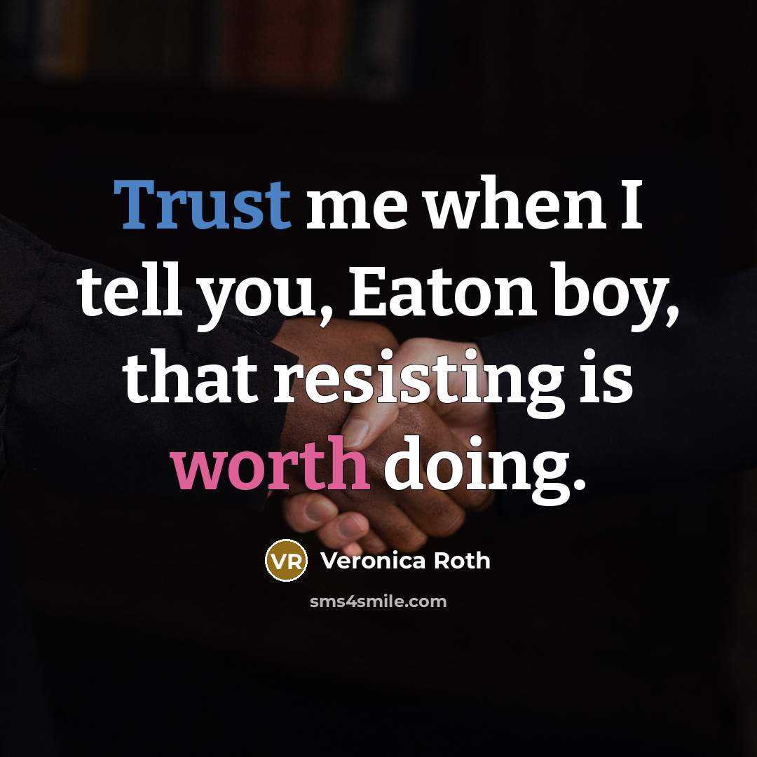“Trust me when I tell you, Eaton boy, that resisting…” quote by Veronica Roth