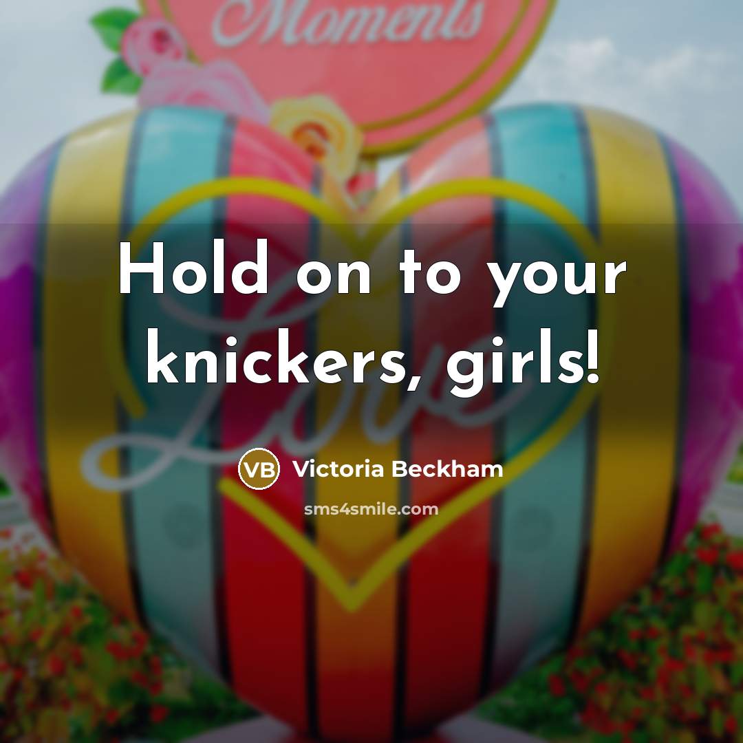 “Hold on to your knickers, girls!…” quote by Victoria Beckham