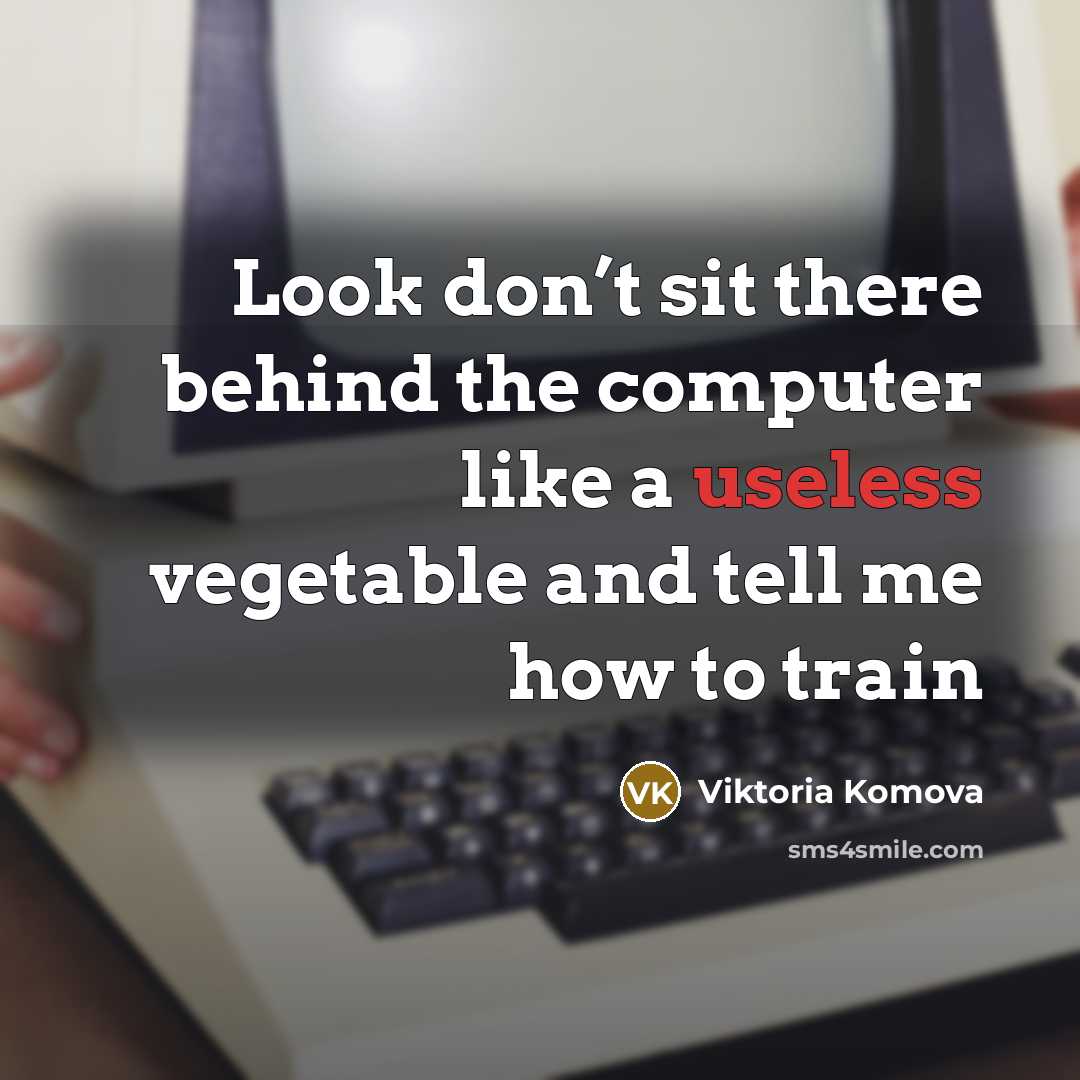 “Look don’t sit there behind the computer like a useless vegetable and tell me how to train” quote by Viktoria Komova