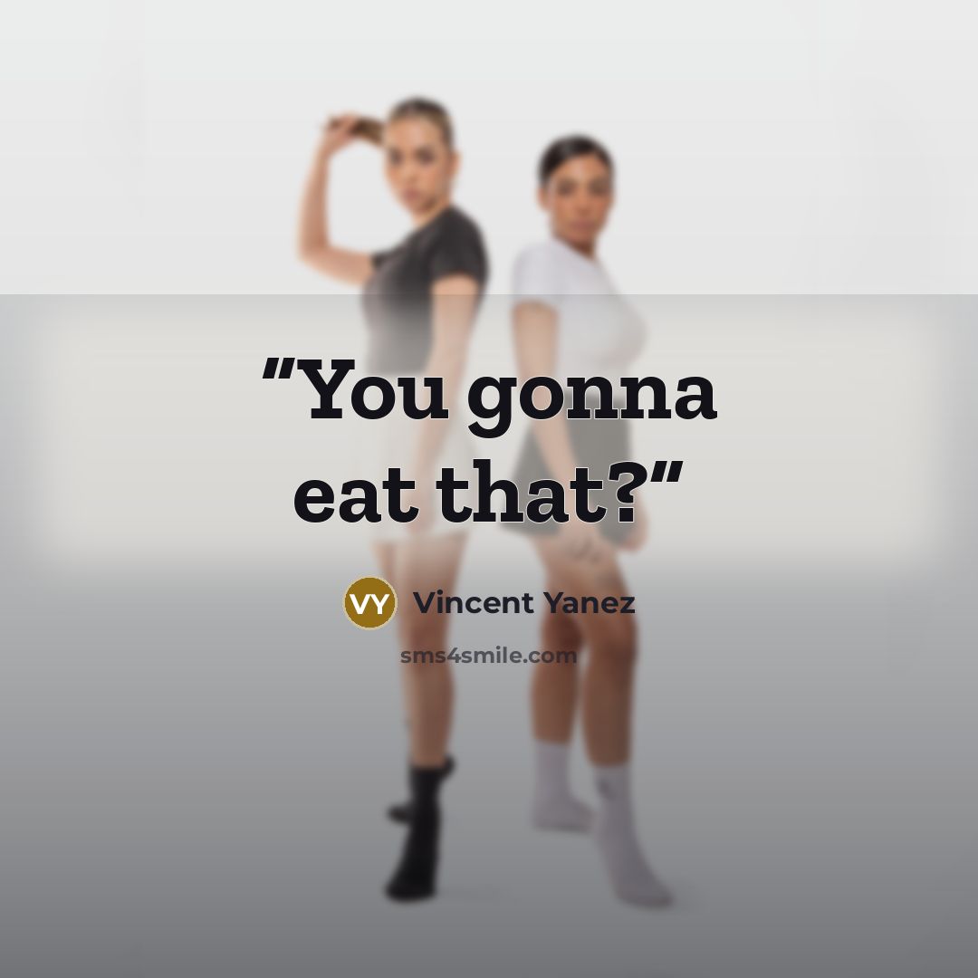 “You gonna eat that?” quote by Vincent Yanez