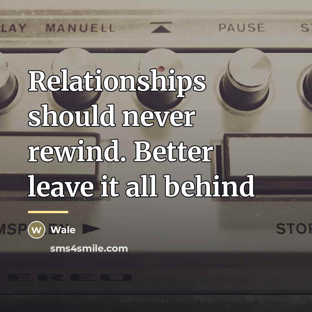 “Relationships should never rewind. Better leave it all behind…” quote by Wale
