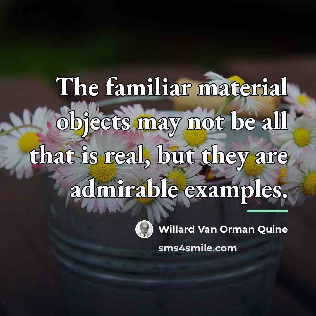 “The familiar material objects may not be all that is…” quote by Willard Van Orman Quine
