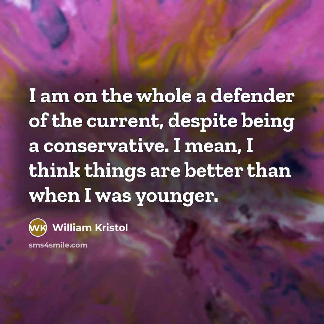 “I am on the whole a defender of the current,…” quote by William Kristol