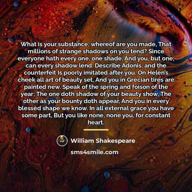 “What is your substance, whereof are you made, That millions…” quote by William Shakespeare