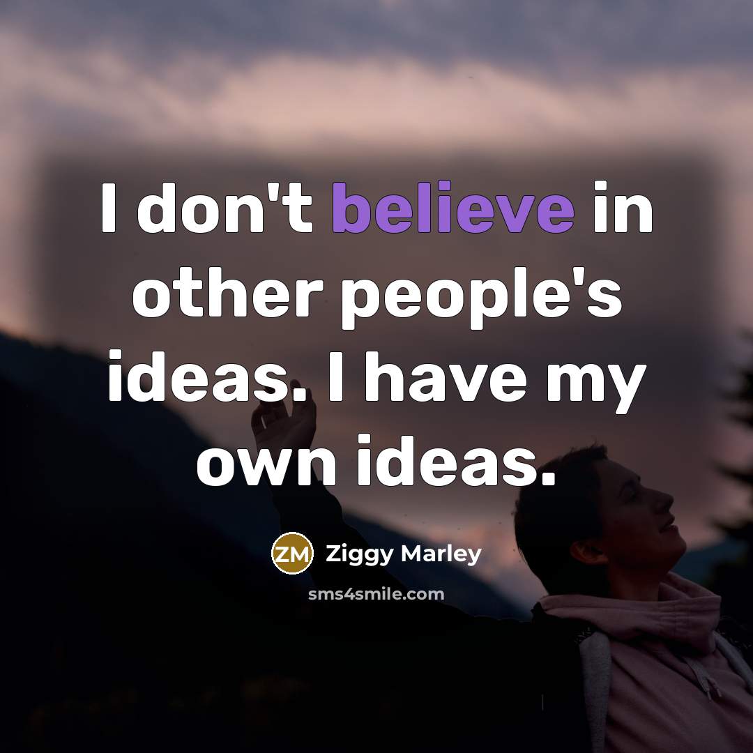 “I don't believe in other people's ideas. I have my…” quote by Ziggy Marley