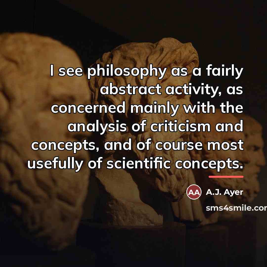 “I see philosophy as a fairly abstract activity, as concerned…” quote by A.J. Ayer