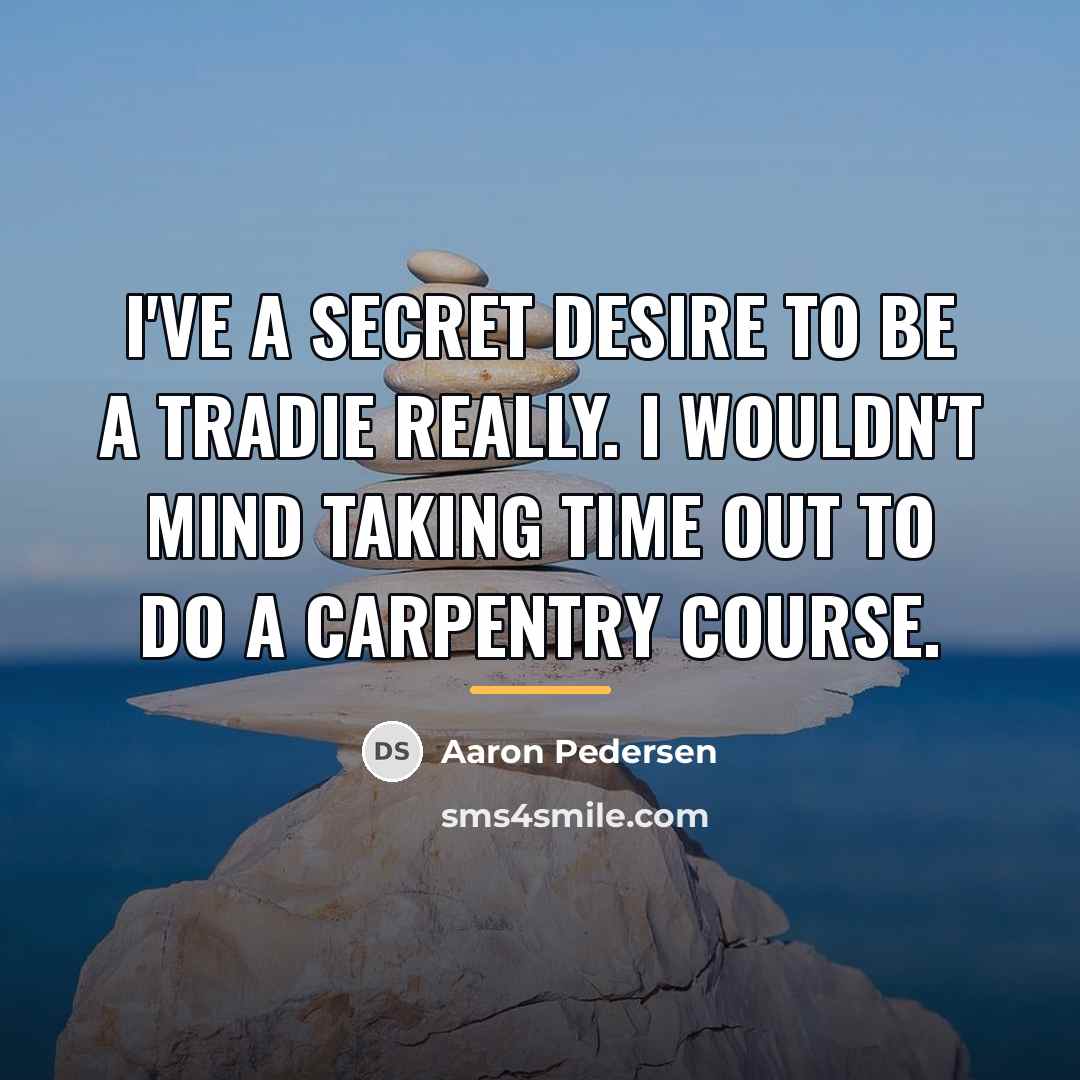 “I've a secret desire to be a tradie really. I…” quote by Aaron Pedersen