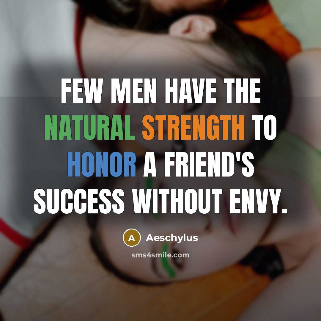 “Few men have the natural strength to honor a friend's…” quote by Aeschylus