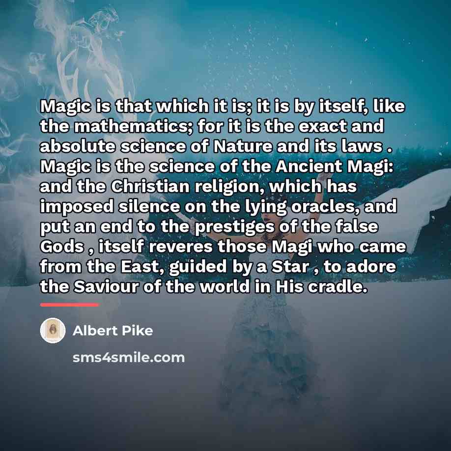 “Magic is that which it is; it is by itself,…” quote by Albert Pike