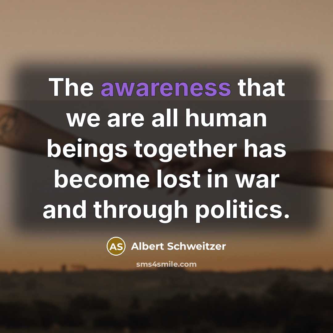 “The awareness that we are all human beings together has…” quote by Albert Schweitzer