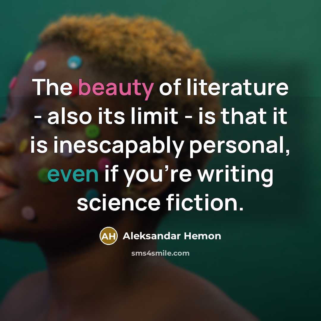 “The beauty of literature - also its limit - is…” quote by Aleksandar Hemon