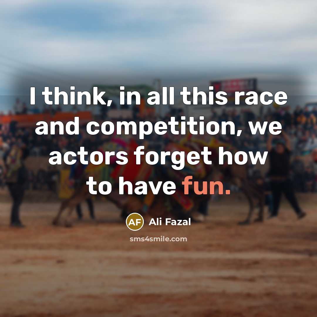 “I think, in all this race and competition, we actors…” quote by Ali Fazal