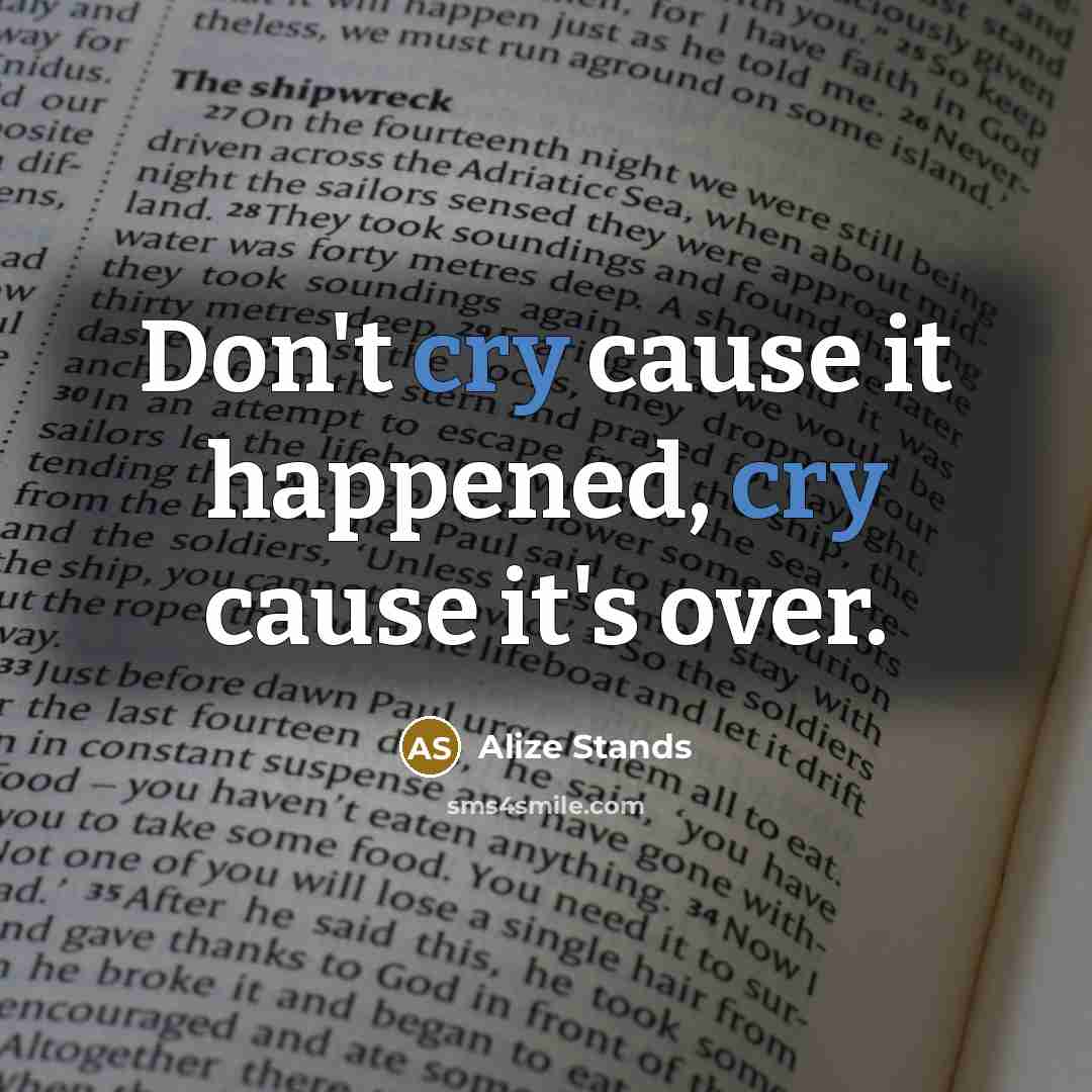 “Don't cry cause it happened, cry cause it's over.…” quote by Alize Stands