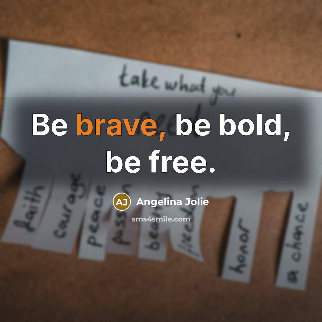 “Be brave, be bold, be free.…” quote by Angelina Jolie