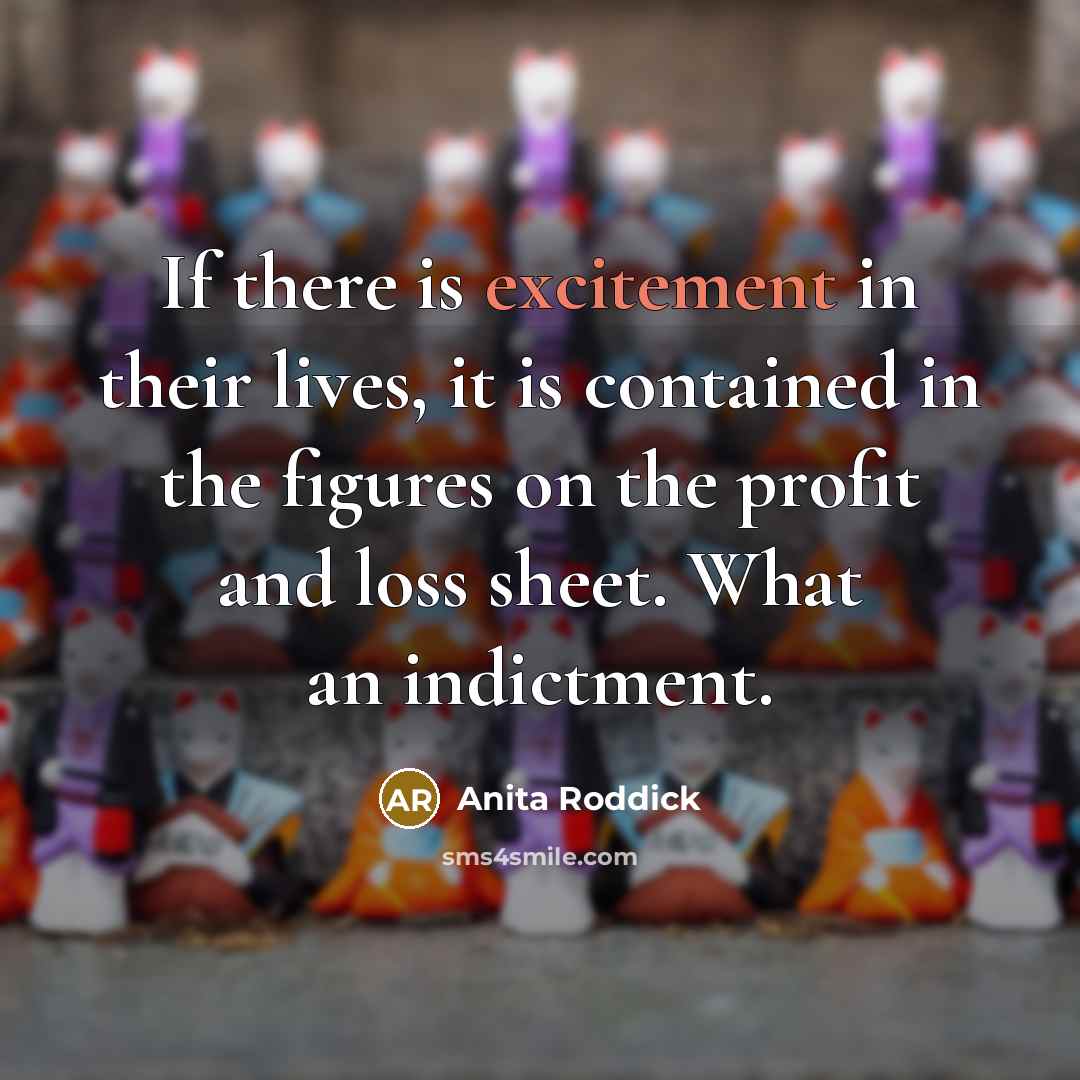“If there is excitement in their lives, it is contained…” quote by Anita Roddick