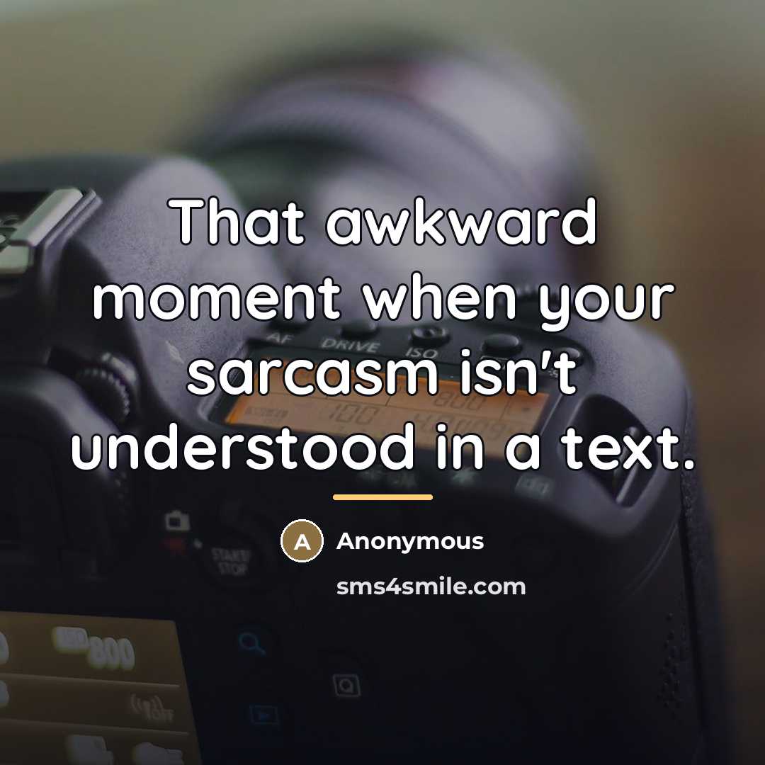 “That awkward moment when your sarcasm isn't understood in a…” quote by Anonymous