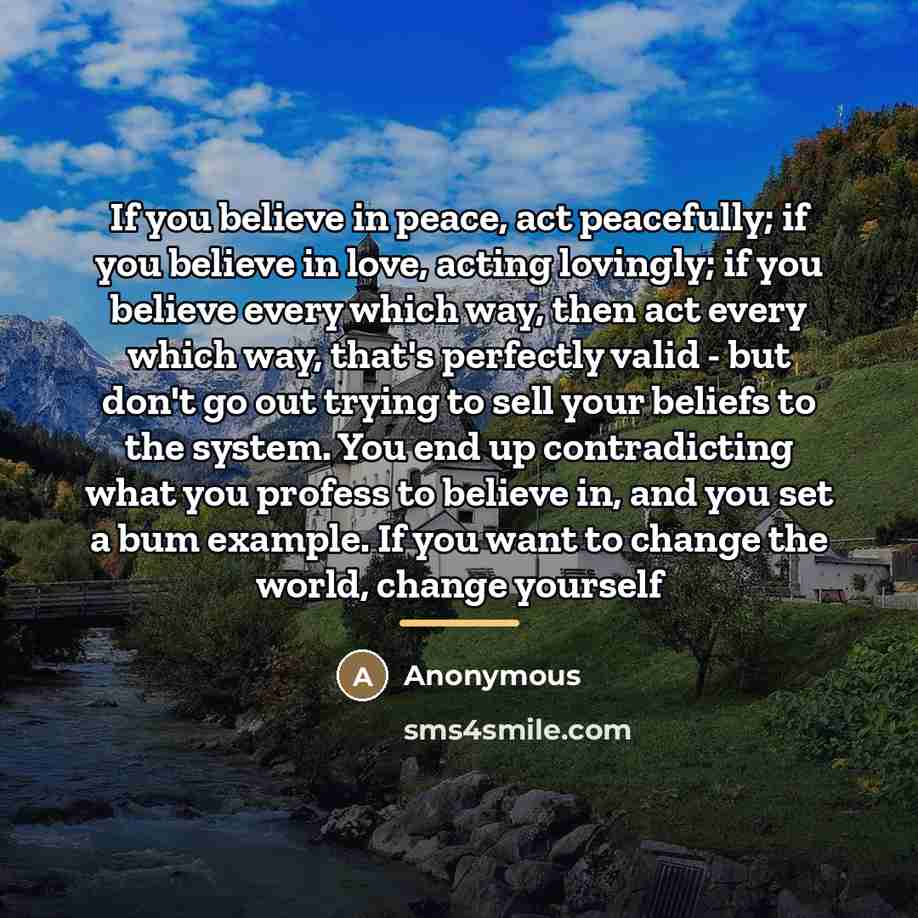 “If you believe in peace, act peacefully; if you believe…” quote by Anonymous