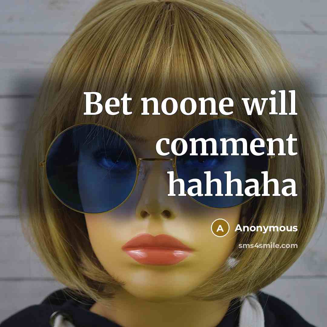 “Bet noone will comment hahhaha” quote by Anonymous