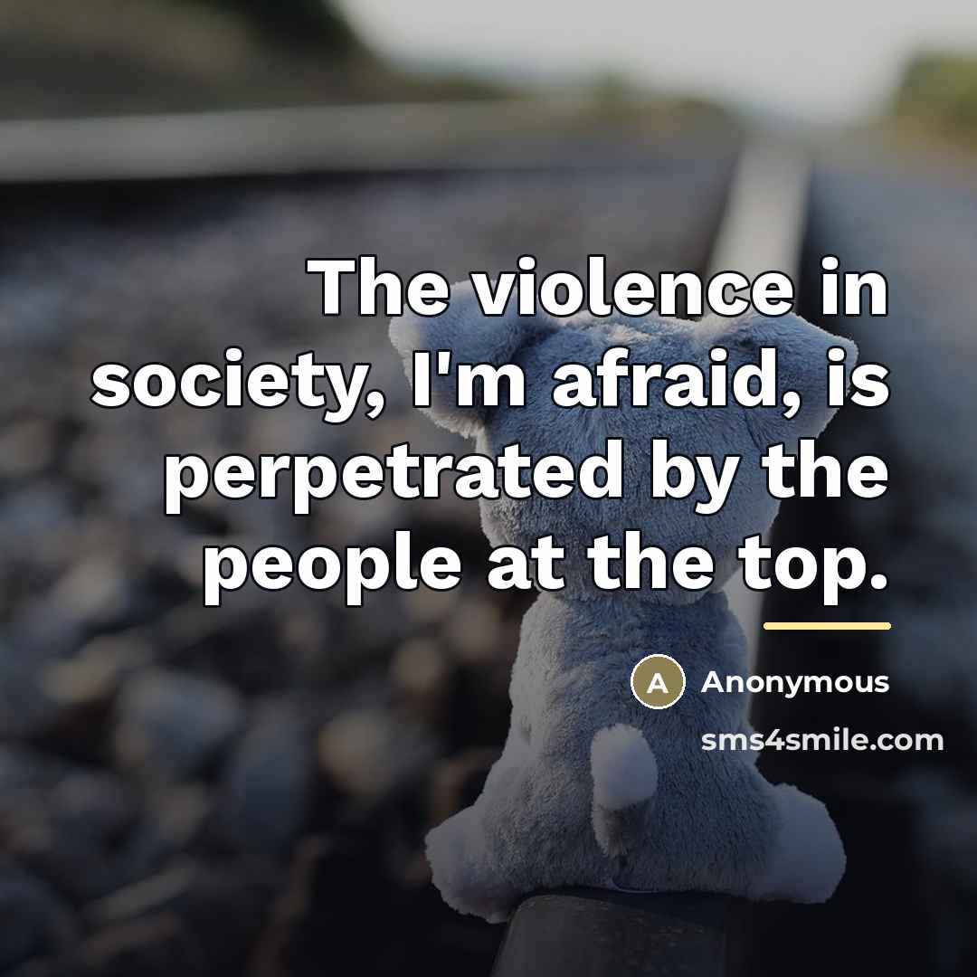“The violence in society, I'm afraid, is perpetrated by the…” quote by Anonymous
