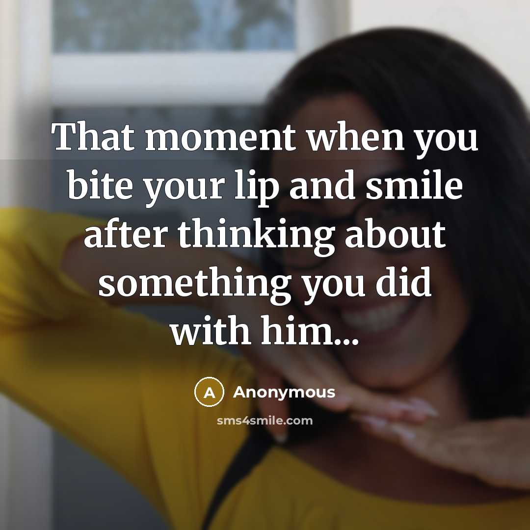“That moment when you bite your lip and smile after…” quote by Anonymous