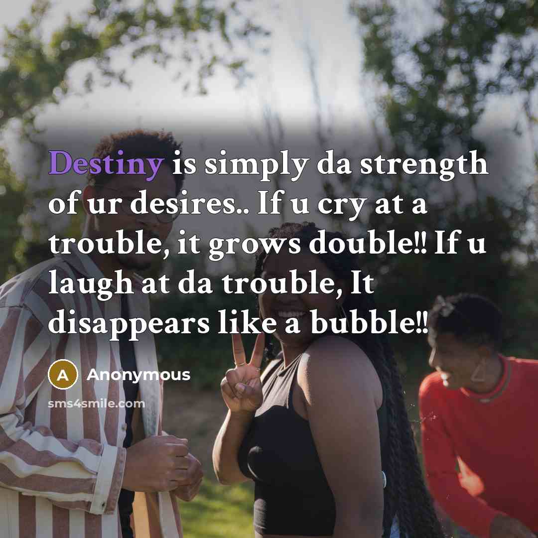 “Destiny is simply da strength of ur desires.. If u…” quote by Anonymous