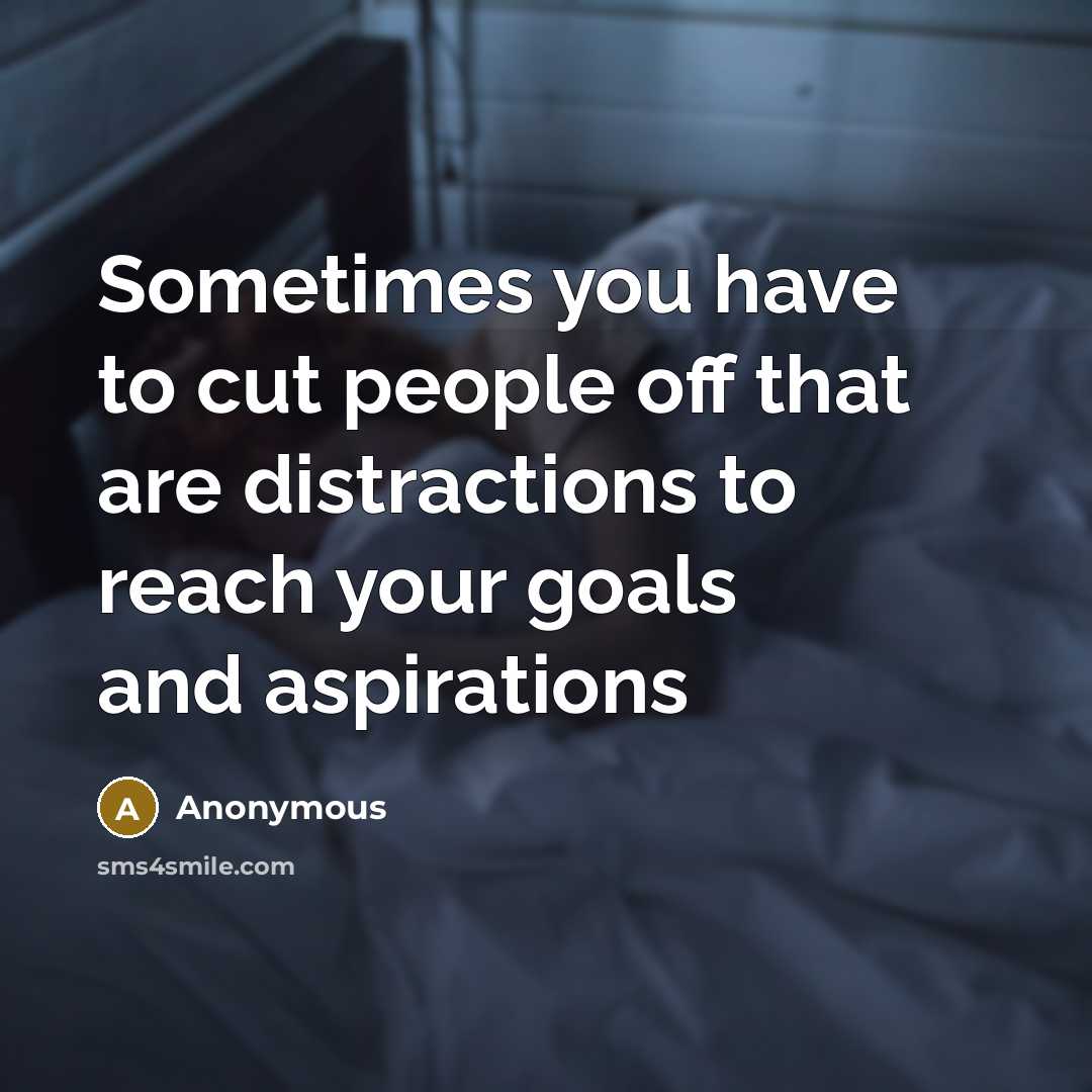 “Sometimes you have to cut people off that are distractions…” quote by Anonymous