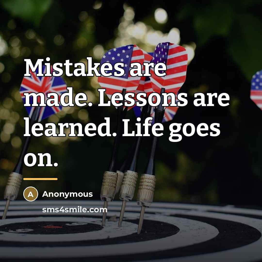 “Mistakes are made. Lessons are learned. Life goes on.…” quote by Anonymous