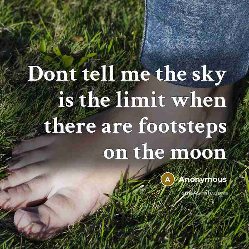 “Dont tell me the sky is the limit when there are footsteps on the moon” quote by Anonymous