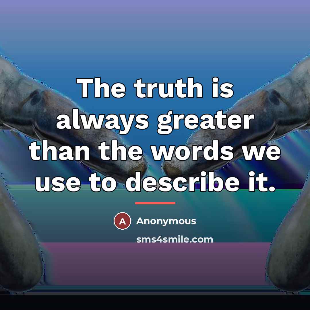 “The truth is always greater than the words we use…” quote by Anonymous