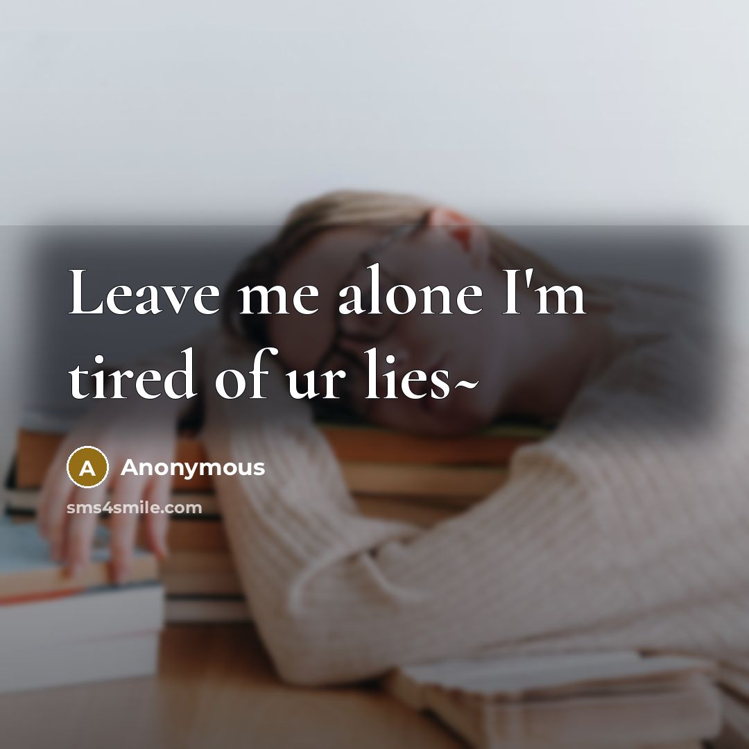 “Leave me alone I'm tired of ur lies~” quote by Anonymous