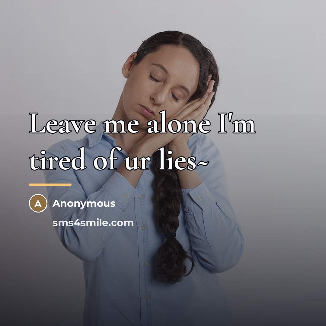 “Leave me alone I'm tired of ur lies~…” quote by Anonymous