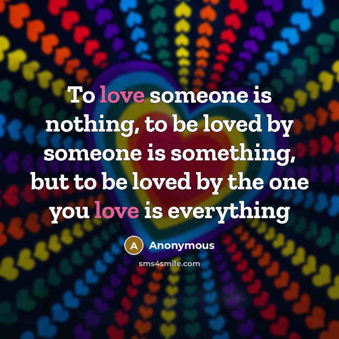 “To love someone is nothing, to be loved by someone…” quote by Anonymous