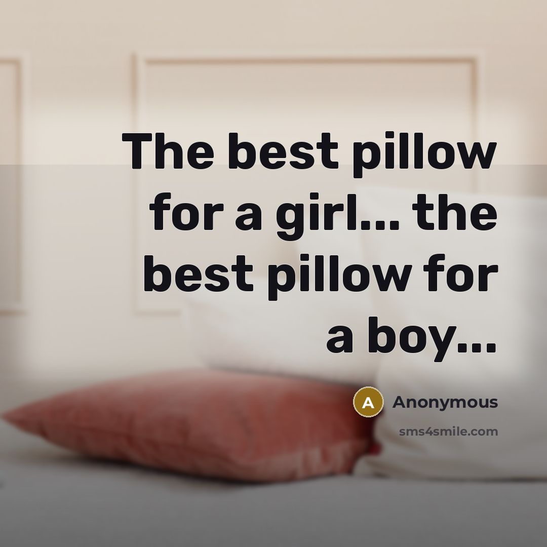 “The best pillow for a girl... the best pillow for…” quote by Anonymous