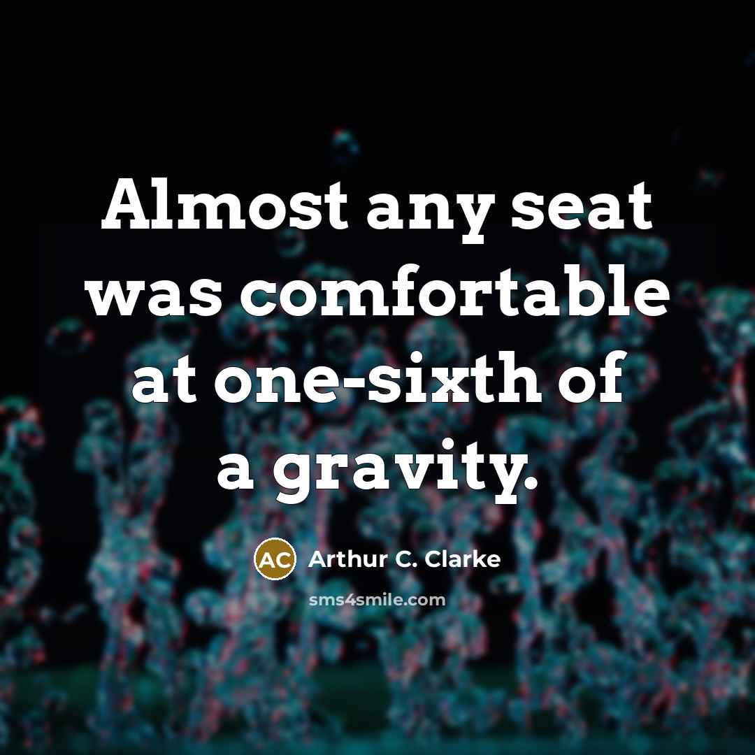 “Almost any seat was comfortable at one-sixth of a gravity.…” quote by Arthur C. Clarke