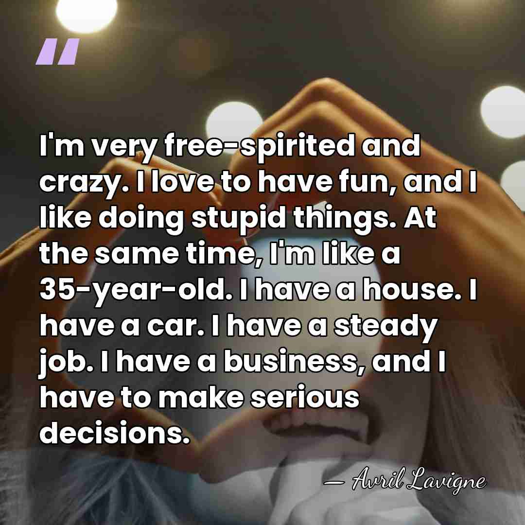 I'm very free-spirited and crazy. I love to have fun, and I&hellip; - Avril Lavigne