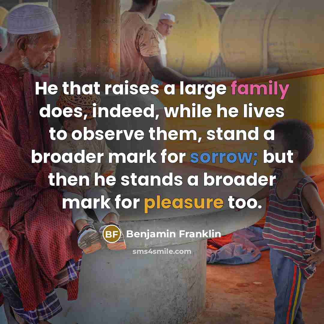 “He that raises a large family does, indeed, while he…” quote by Benjamin Franklin