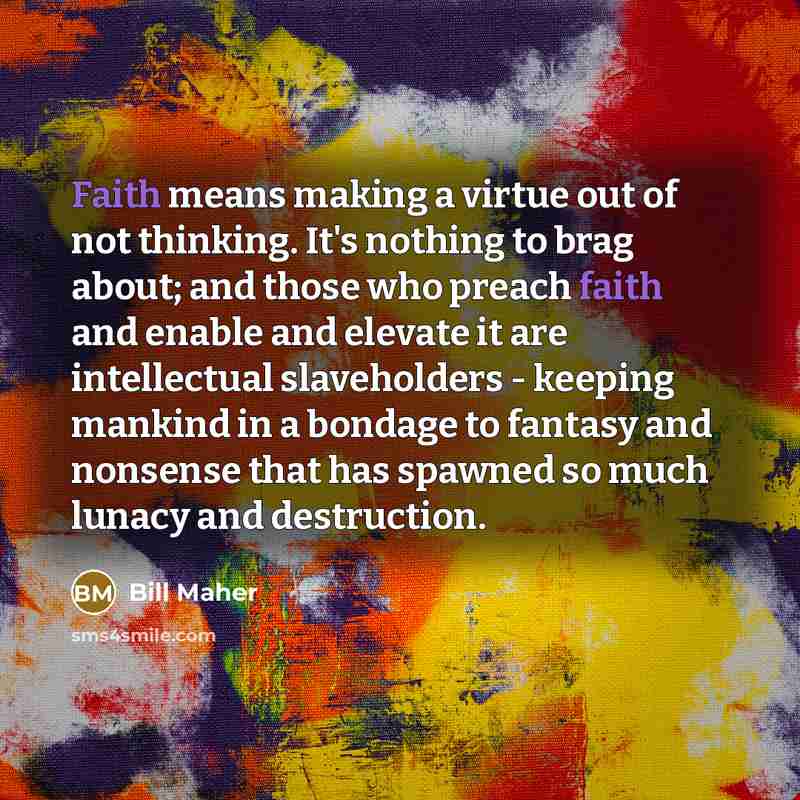 “Faith means making a virtue out of not thinking. It's…” quote by Bill Maher