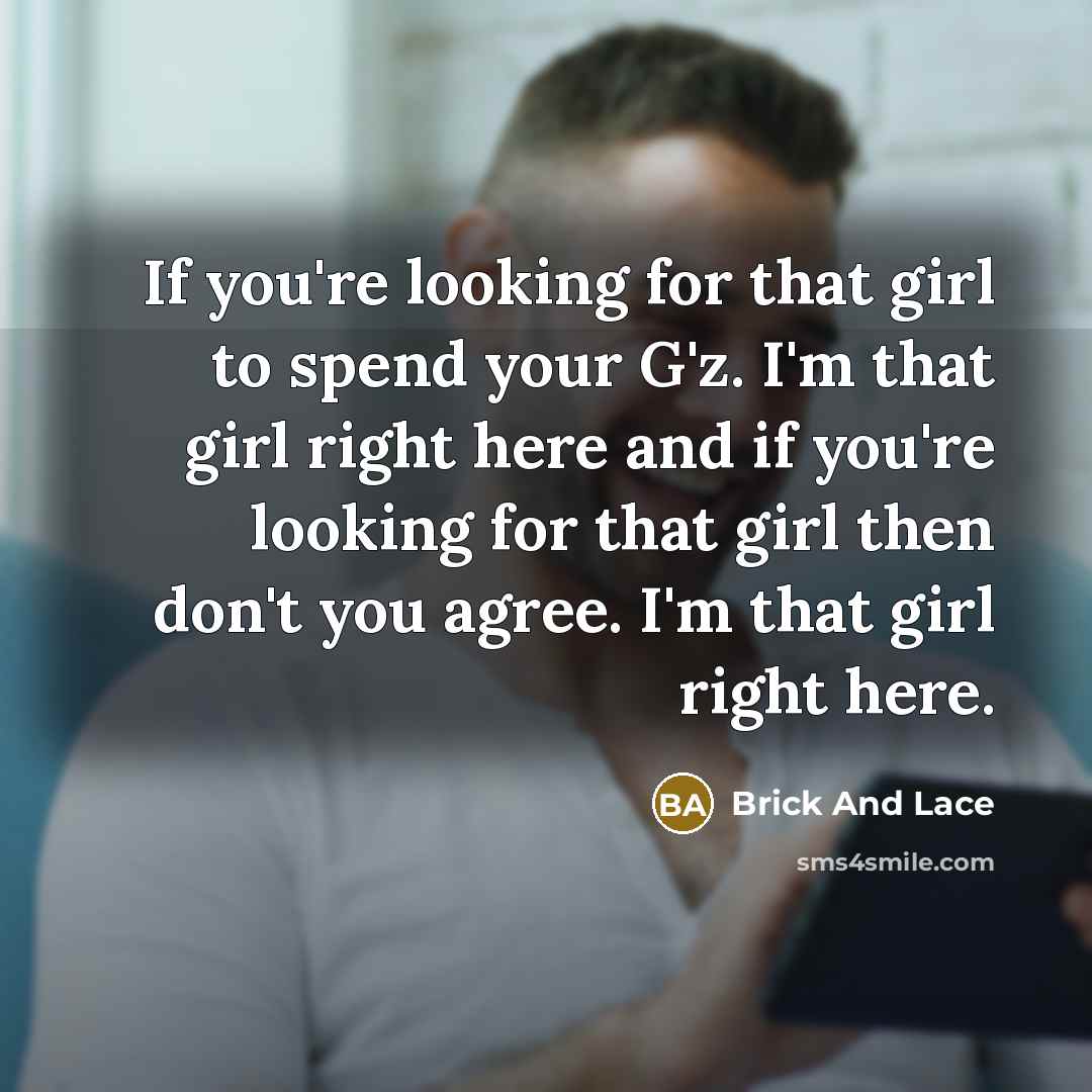 “If you're looking for that girl to spend your G'z.…” quote by Brick And Lace