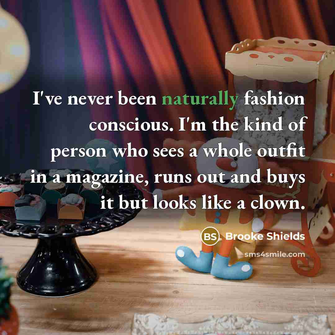 “I've never been naturally fashion conscious. I'm the kind of…” quote by Brooke Shields