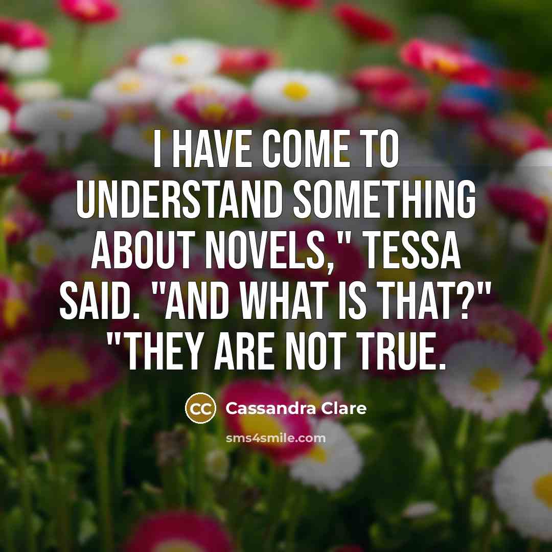 “I have come to understand something about novels," Tessa said.…” quote by Cassandra Clare