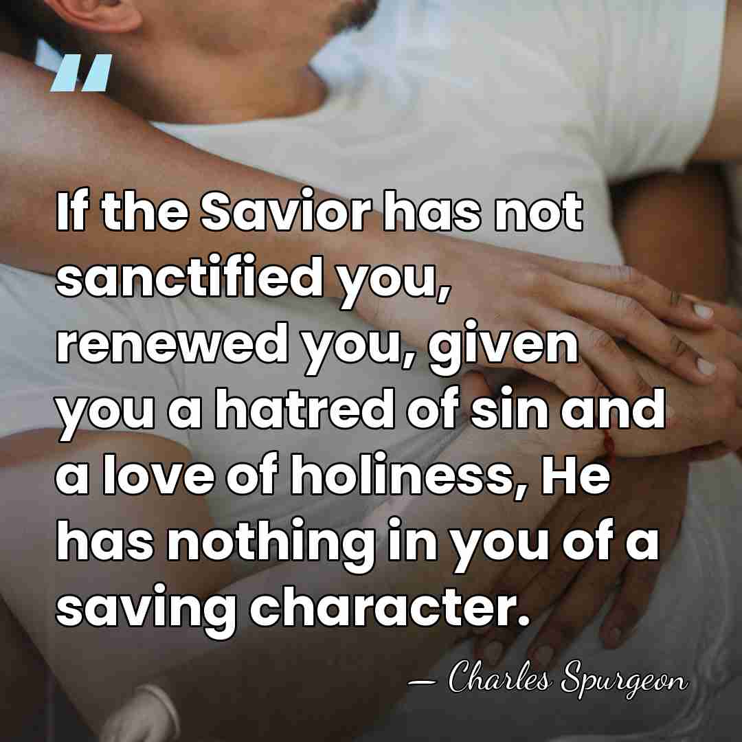 If the Savior has not sanctified you, renewed you, given you a&hellip; - Charles Spurgeon