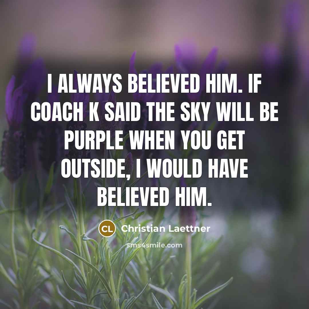 “I always believed him. If Coach K said the sky…” quote by Christian Laettner