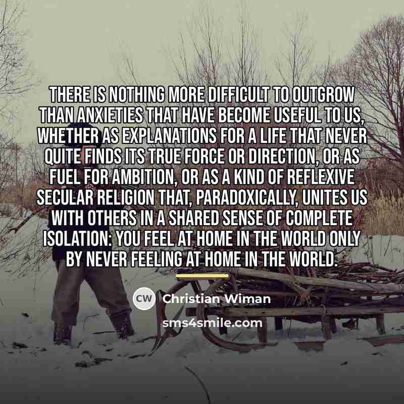 “There is nothing more difficult to outgrow than anxieties that…” quote by Christian Wiman